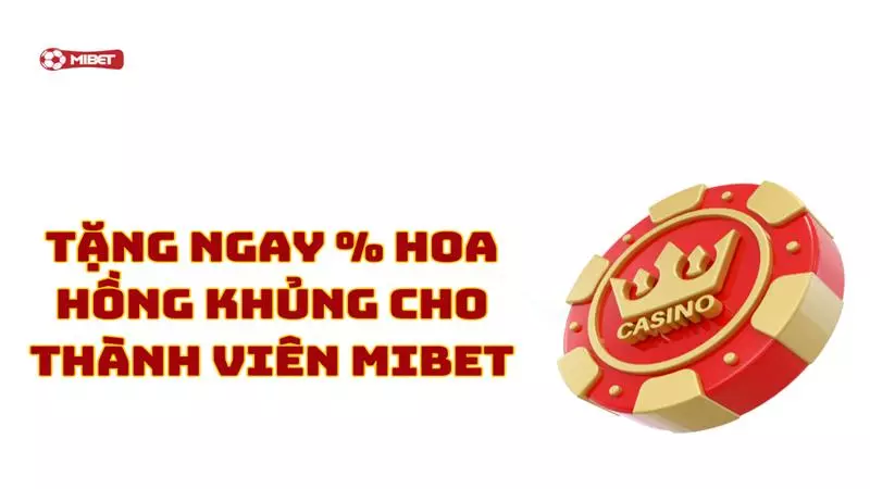Tặng ngay % hoa hồng khủng cho thành viên Mibet