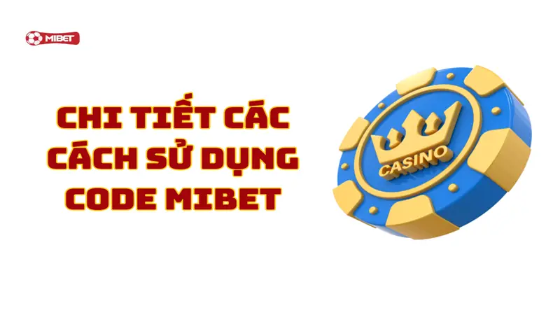 Chi tiết các cách sử dụng code Mibet