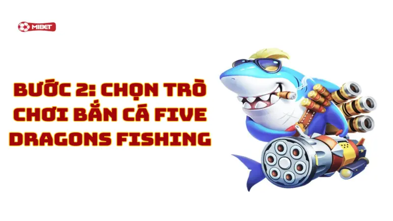 Chọn trò chơi bắn cá Five Dragons Fishing