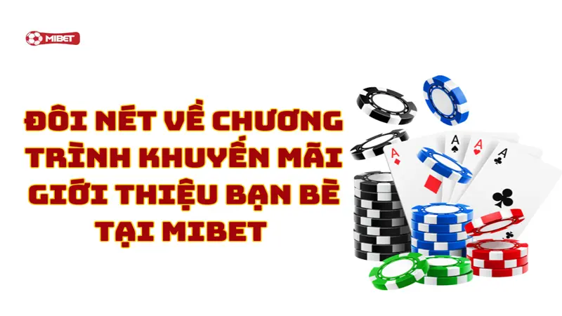 Đôi nét về chương trình khuyến mãi giới thiệu bạn bè Mibet