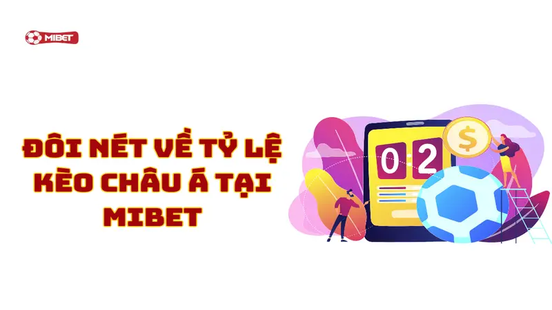 Đôi nét về tỷ lệ kèo châu Á tại Mibet