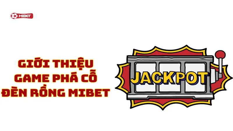 Giới thiệu game phá cỗ đèn rồng Mibet