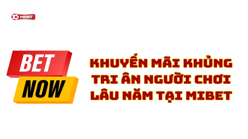 Khuyến mãi khủng tri ân người chơi lâu năm tại Mibet