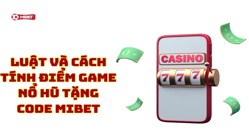 Luật và cách tính điểm game nổ hũ tặng code Mibet