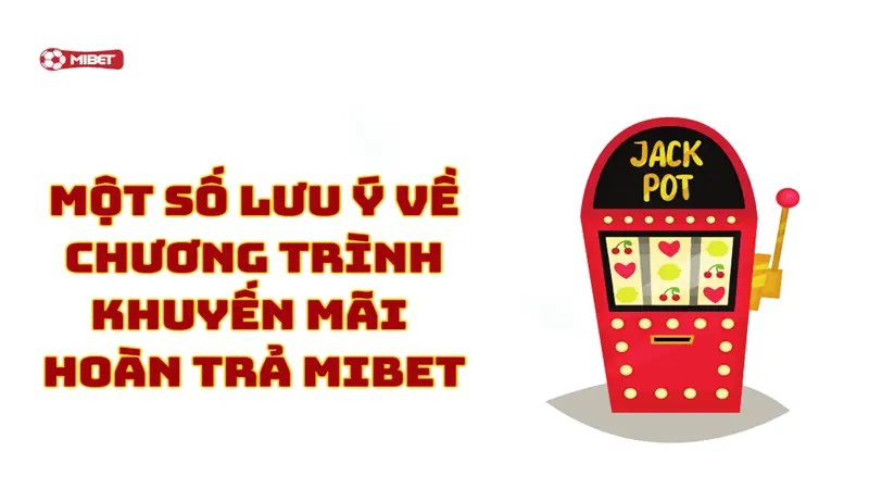 Một số lưu ý về chương trình khuyến mãi hoàn trả Mibet