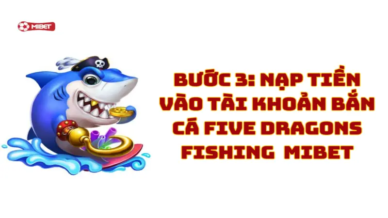 Nạp tiền vào tài khoản bắn cá Five Dragons Fishing Mibet