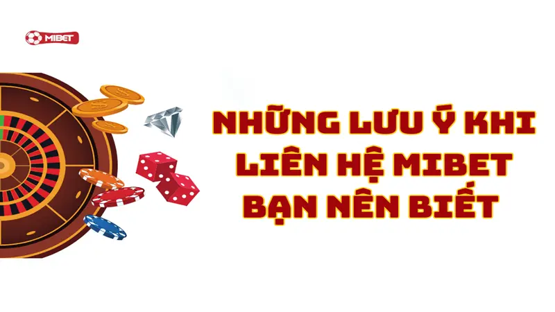 Những lưu ý khi liên hệ Mibet bạn nên biết