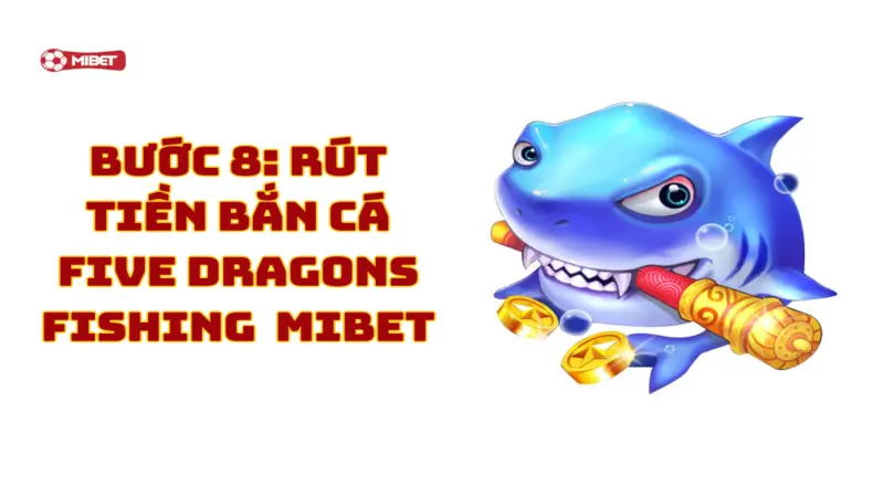 Rút tiền bắn cá Five Dragons Fishing Mibet