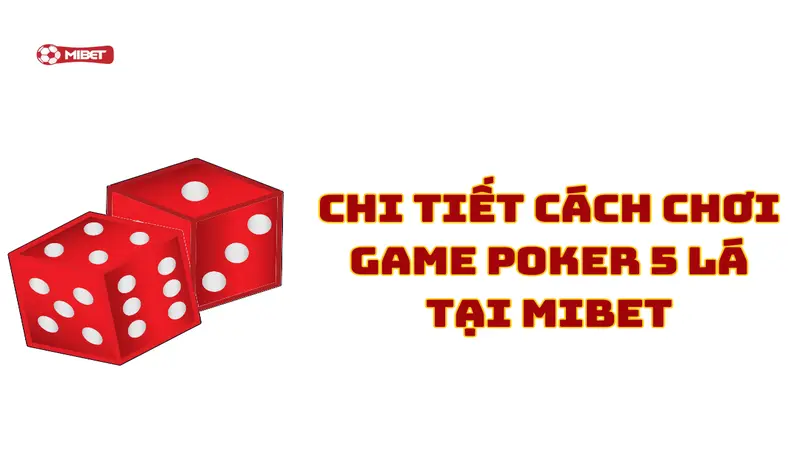 Chi tiết cách chơi game poker 5 lá tại Mibet