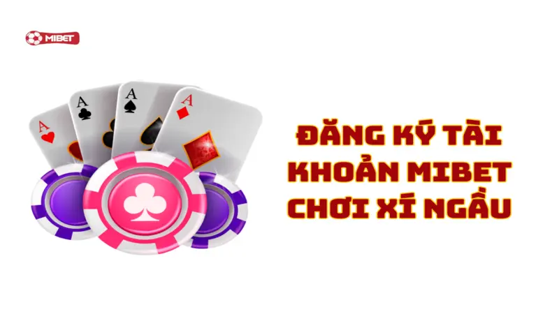 Đăng ký tài khoản Mibet chơi xí ngầu