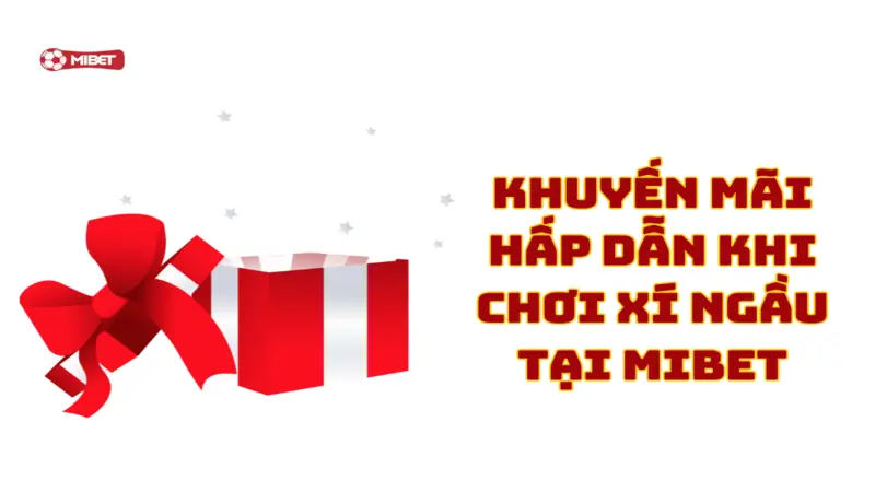 Khuyến mãi hấp dẫn khi chơi xí ngầu tại Mibet