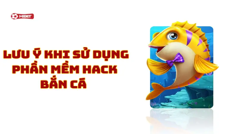 Một số lưu ý khi sử dụng phần mềm hack bắn cá bạn nên biết