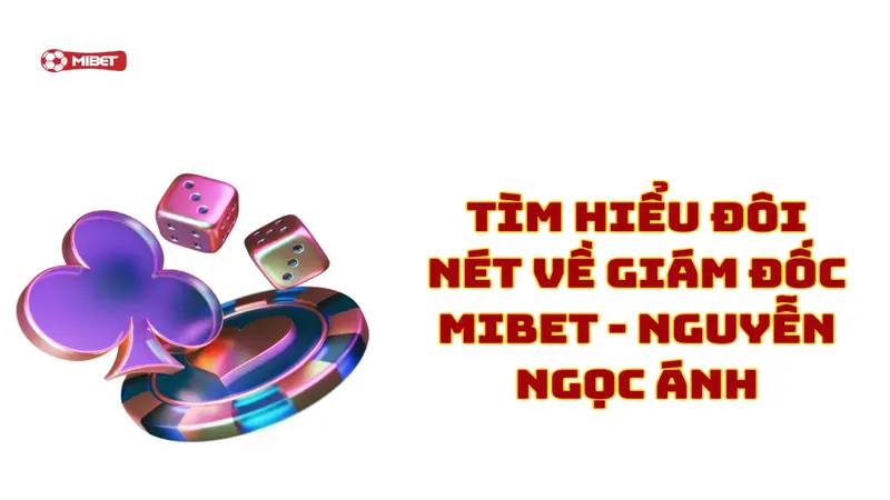 Đôi nét về giám đốc Mibet - Nguyễn Ngọc Ánh