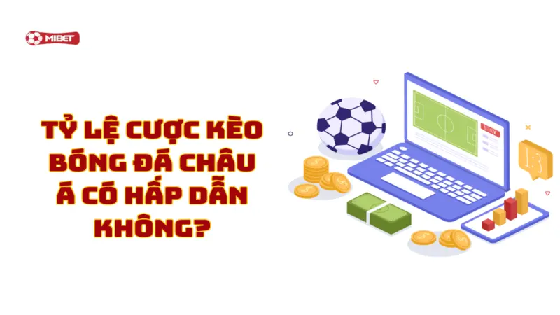 Tỷ lệ cược kèo bóng đá Châu Á siêu hấp dẫn