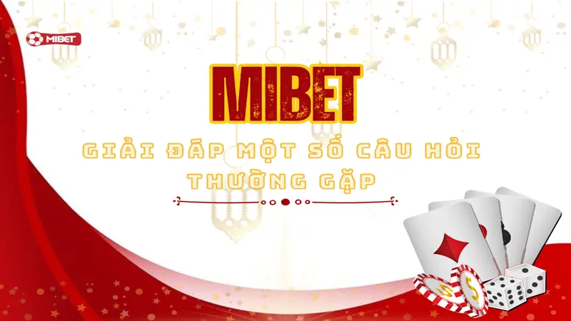 Giải đáp các câu hỏi thường gặp về nhà cái Mibet