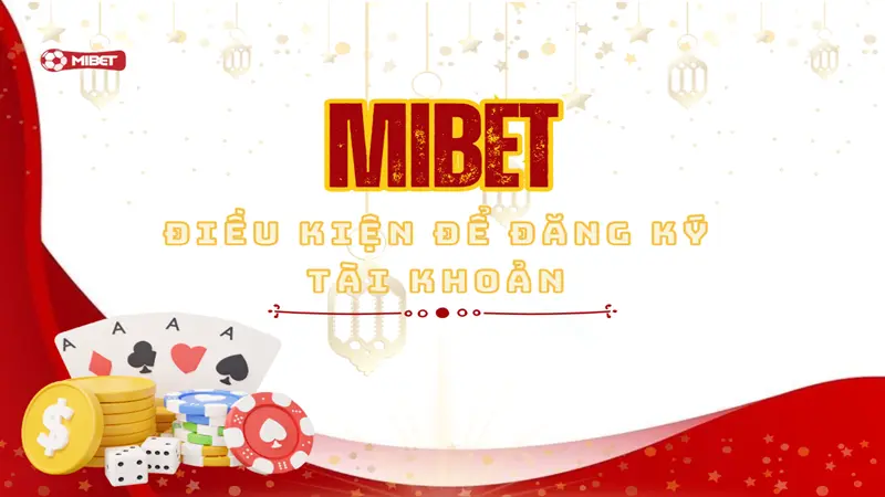 Bật mí những điều kiện cần đáp ứng để đăng ký thành công tài khoản Mibet